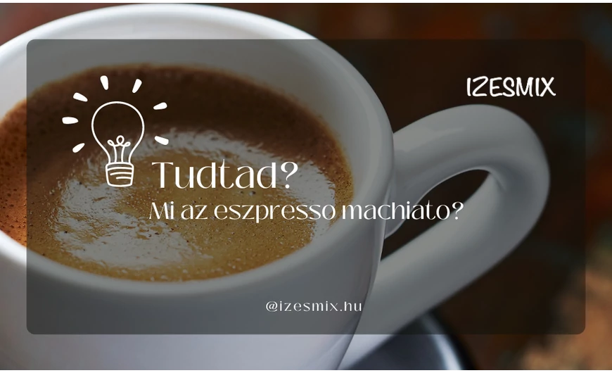 Tudtad? Mi az Espresso Machiato
